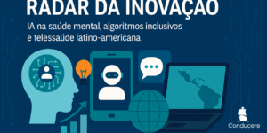 Radar da Inovação - edição 2: IA na saúde mental, Algoritmos inclusivos e telessaúde na América Latina