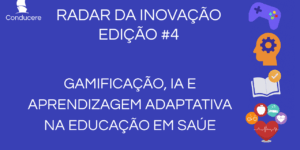 Radar da Inovação - Edição #4: Gamificação, IA e Aprendizagem Adaptativa na Educação em Saúde