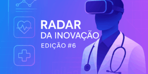 Radar da Inovação #6 -Realidade Virtual e Aumentada na saúde