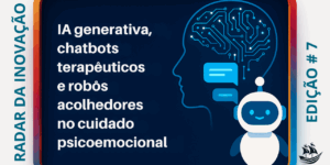 Radar da Inovação: IA generativa e chatbots terapêuticos